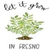 Let It Grow Fresno