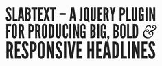 slabText - jQuery plugin for producing big, bold & responsive headlines.