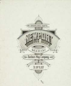 Sanborn Map Company title pages / Sanborn Insurance map - Kentucky - NEWPORT 1910 #typography #lettering 100% The Typography of Sanborn New York City