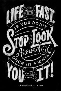 Life moves pretty fast. If you don't stop and look around once in a while you could miss it! #lettering #white #black #chalk #and #typography