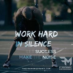 Work Hard in Silence, Let Success Make The Noise