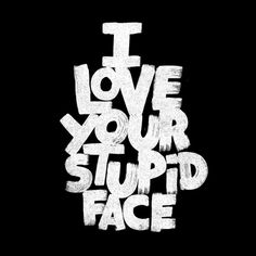 Love Your Stupid Face