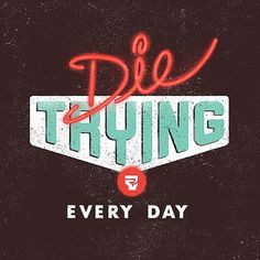 Die Trying Every Day by Javier Garcia | Flickr - Photo Sharing! #die #every #day #trying #type