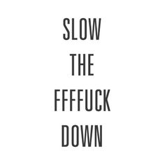 FFFFOUND! | slowdownffs.jpg (400×400) #quote