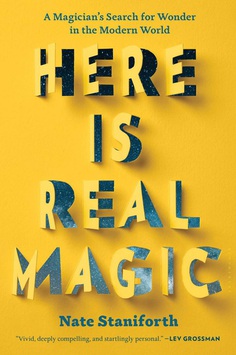 Here Is Real Magic: A Magician’s Search for Wonder in the Modern World