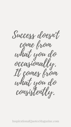 Success doesn't come from what you do occasionally. It comes from what you do consistently.