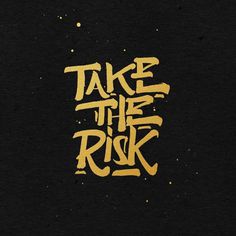 Take the risk or lose the chance!