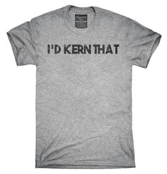 I'd Kern That - T Shirt