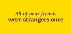 "All of your friends were strangers once" | wink at creativity #phrase #typeface #quotation #typography