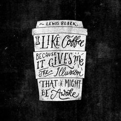 I like coffee because it gives me the illusion that I might be awake. by Ian Barnard