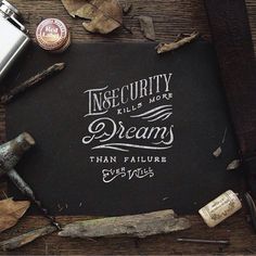 Insecurity kills more dreams than failure ever will - Lettering by Noel Shiveley