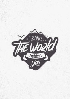 LEAVE THE WORLD BEHIND YOU