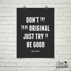 Don't try to be original, just try to be good // Tab and download this printable quotes art.