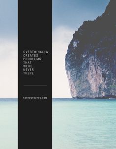 Over thinking creates problems that were never there. foryouyouyou.com #problem #philosophical #design #graphic #paradise #thinking #island #photography #graphics #layout #vertical