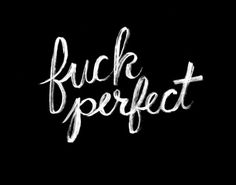 Fuck Perfect by Chris Piascik