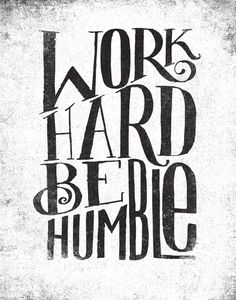 Work hard be humble