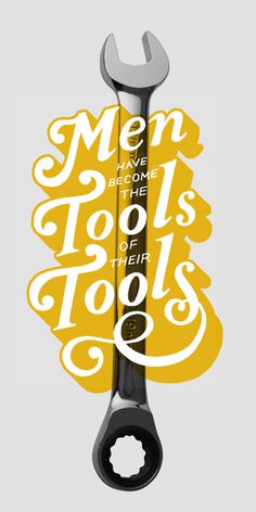 "Men have become the tools of their tools." – Henry David Thoreau