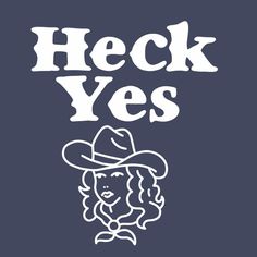 Heck Yes Fresherthan Cowgirl by Nick Q
