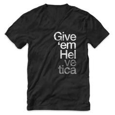 "Give 'em Helvetica" Typography V Neck T Shirts #design #tshirt #black #tee #helvetica #typography