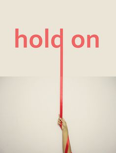 Hold on. Nothing lasts forever
