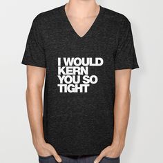 I WOULD KERN YOU SO TIGHT Unisex V-Neck by WORDS BRAND™ #font #quote #tshirt #helvetica #kern #typography