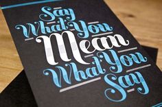Say what you mean, Mean what you say #print #design #typography