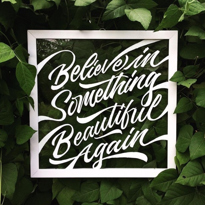 Believe in something beautiful again