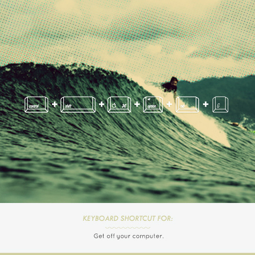 Get off your computer. #design #travel #surf