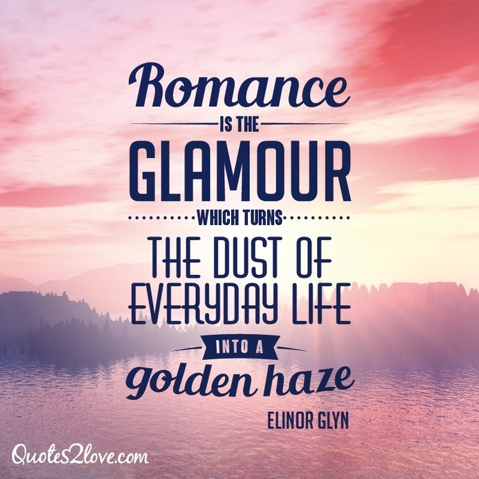 "Romance is the glamour which turns the dust of everyday life into a golden haze." ― Elinor Glyn #love #quotes