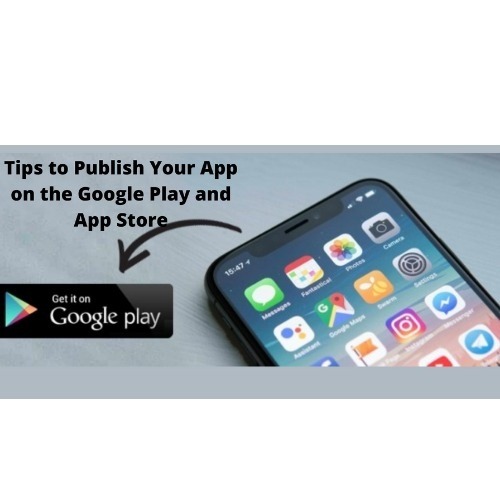 Tips to Publish Your App on the Google Play and App Store