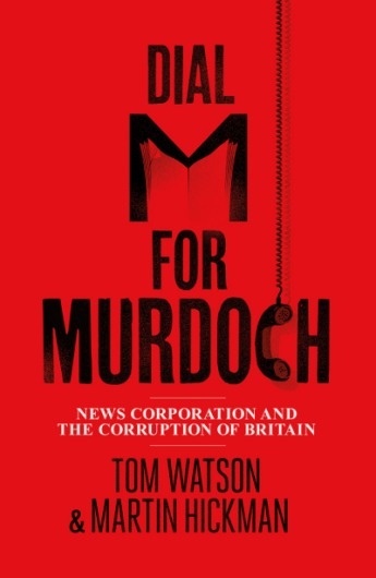Dial 'M' for Murdoch – News Corporation and the corruption of Britain | Tom Watson MP #cover #book #moss #olly