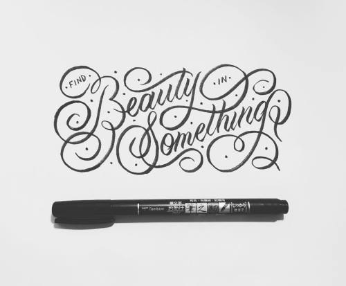 Find Beauty In Something - #greattype #typegang #50words #thedailytype #goodtype #lettering #tombow #calligraphy #typography #letteringinspi