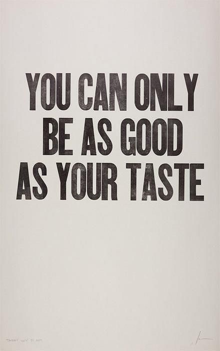 You can be as Good as your Taste