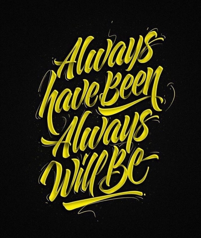 Always have been. Always will be
