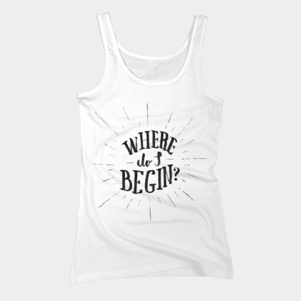 Where Do I Begin? Tank Top By Koning Design By Humans #inspiration #quote #top #tank #typography