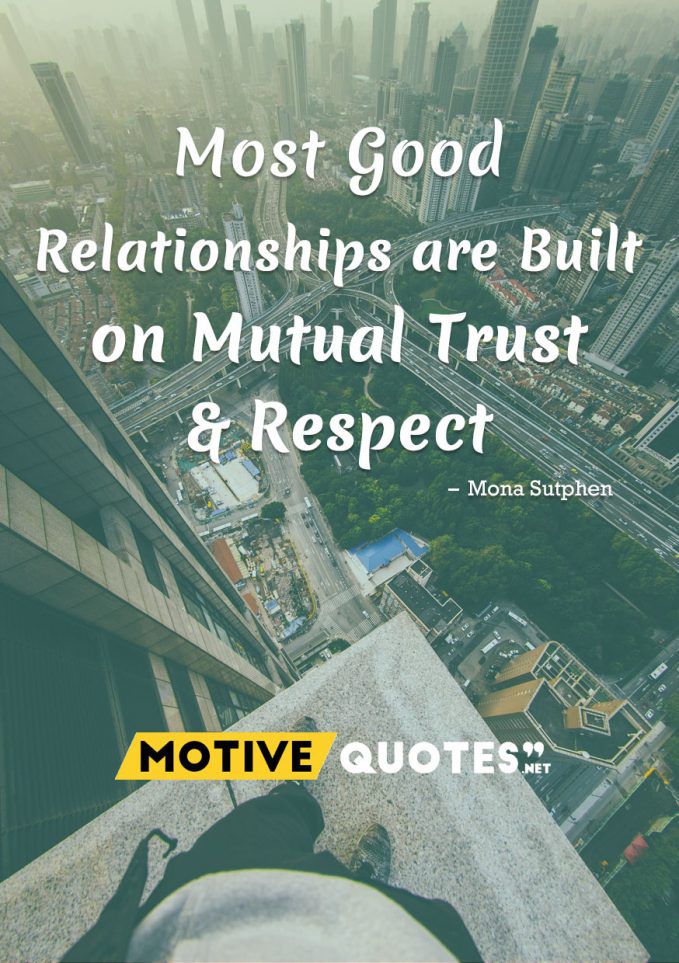 Most Good Relationships are Built on Mutual Trust and Respect.