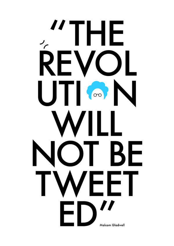 Gladwell feels that social media reinvented social activism, making it easier for the powerless to collaborate and give voice to concerns. H #revolution #tweet #poster #typography
