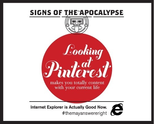 Signs of the Apocalypse: Looking At Pinterest Makes You Totally Content with Your Current Life #tech #pinterest #browser #ie10