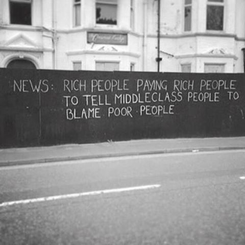 News: Rich people paying rich people to tell middeclass people to blame poor people #quote #blackandwhite