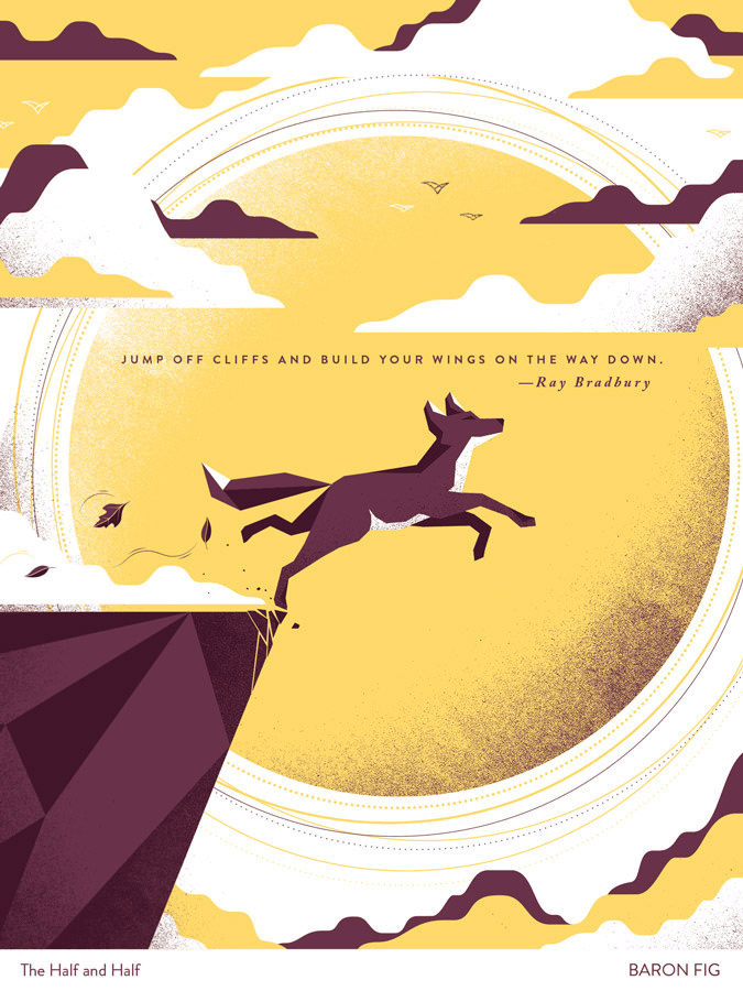 Jump off cliffs and build your wings on the way down. —Ray Bradbury / Poster Project #1, by The Half and Half via Baron Fig at http://baro