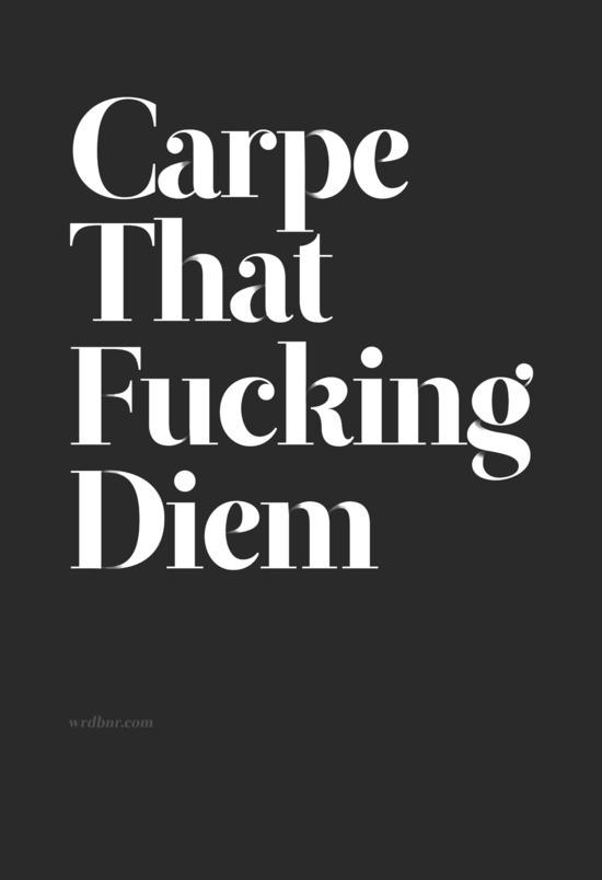 Carpe that fucking Diem - by WRDBNR