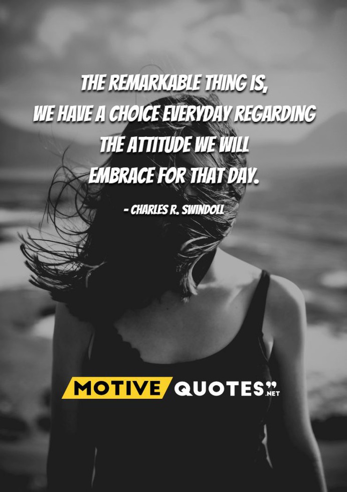 The remarkable thing is we have a choice everyday
