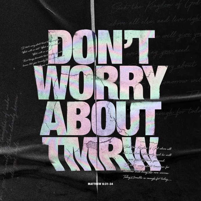 Don't worry about tomorrow.