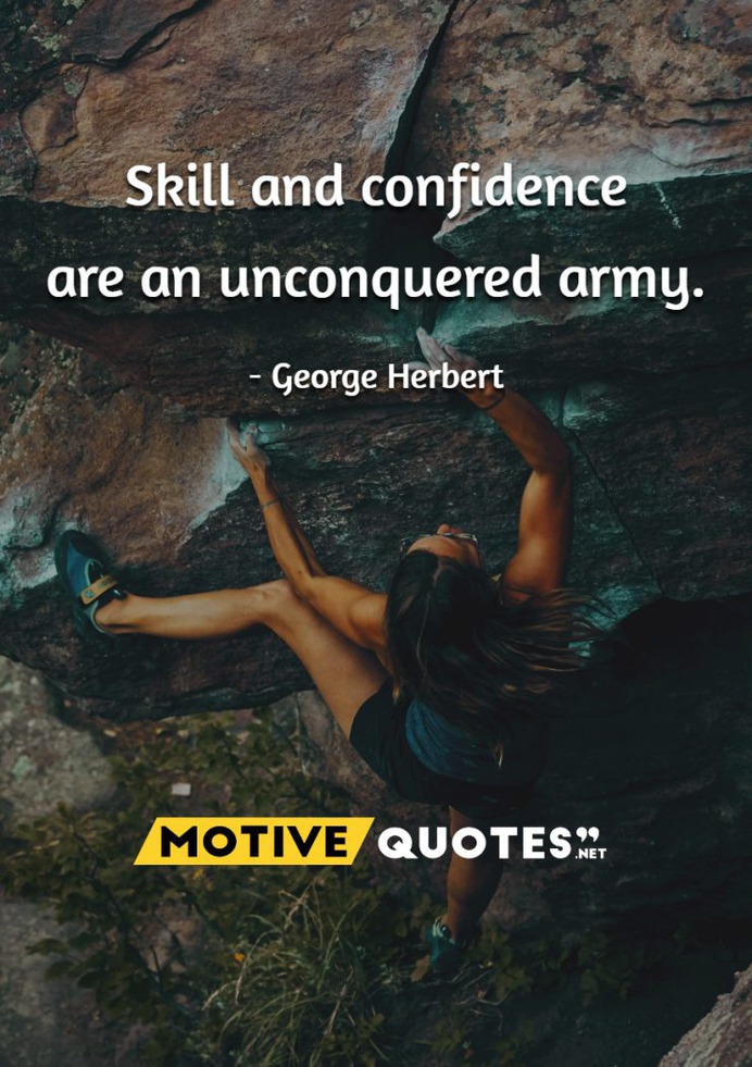 Skill and confidence are an unconquered army.