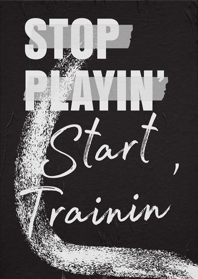 STOP PLAYING, Start Training