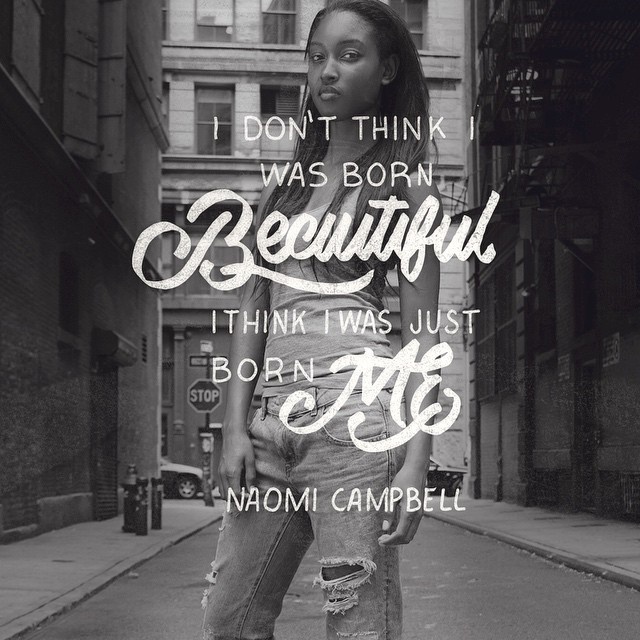 I Don't Think I Was Born Beautiful I Think I Was Just Born Me - Naomi Campbell - just be your beautiful self - Photo by @shendig27 - Model #lettering #quote #typography #theboredkids #campbell #naomi #fashion #beauty
