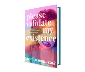 Please Validate My Existence by Jessica Manuszak book design by The Frontispiece.