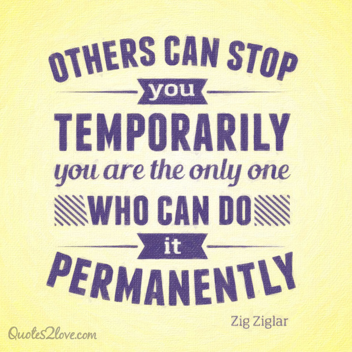 Others can stop you temporarily – you are the only one who can do it permanently. #ziglar #zig #motivational #quotes