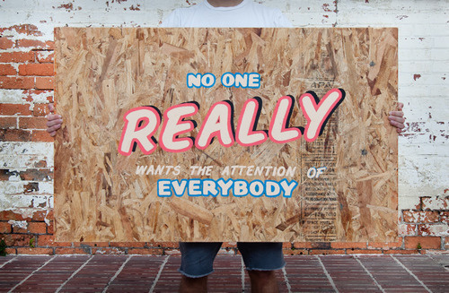 Typeverything.comNo one really wants the attention of everybody, by Sam Adam Johnson. #really
