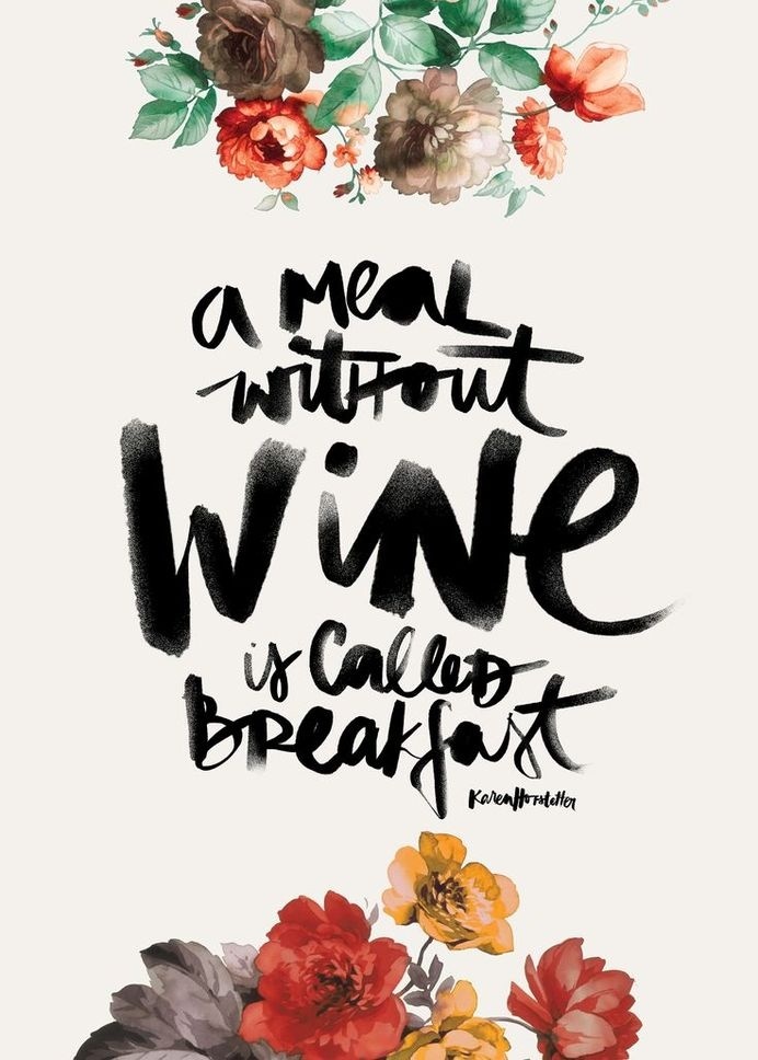 A meal without wine is called breakfast. illustration by: Karen Hofstetter http://society6.com/KarenHofstetter